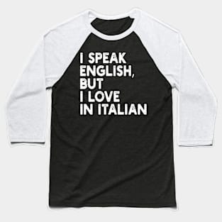 i speak english, but i love in italian Baseball T-Shirt